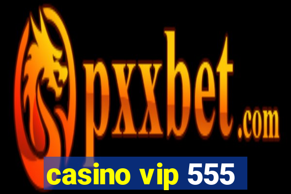 casino vip 555