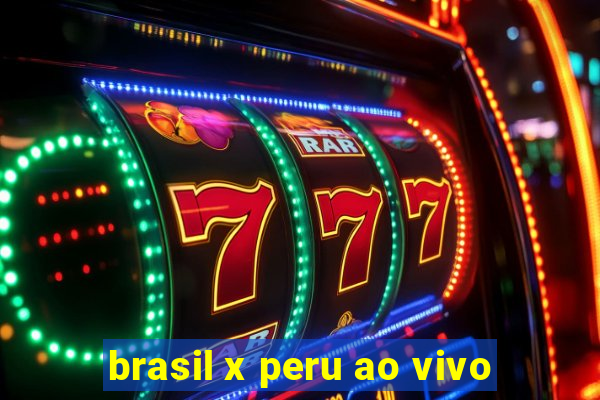 brasil x peru ao vivo