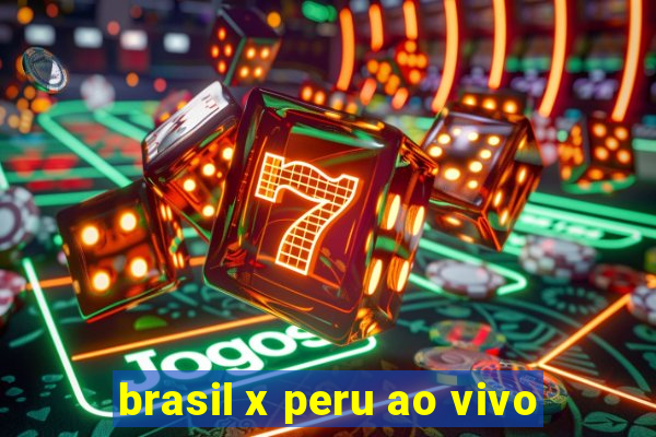 brasil x peru ao vivo