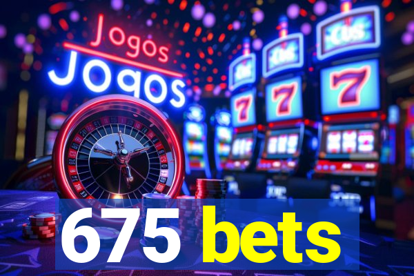 675 bets