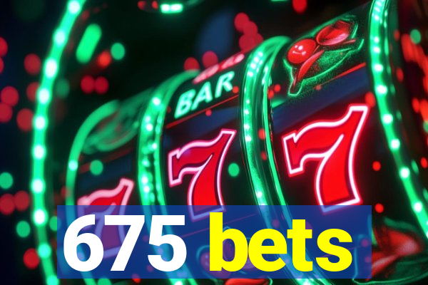 675 bets