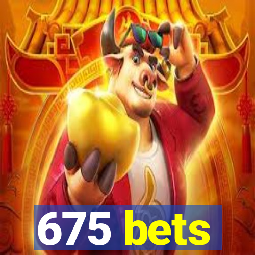 675 bets