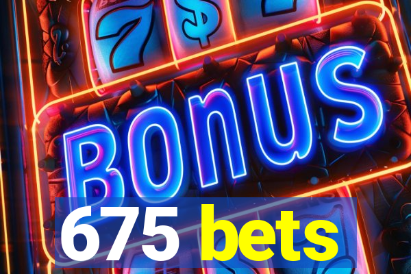 675 bets