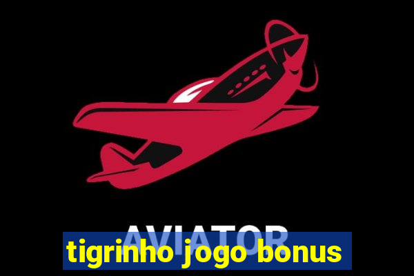 tigrinho jogo bonus