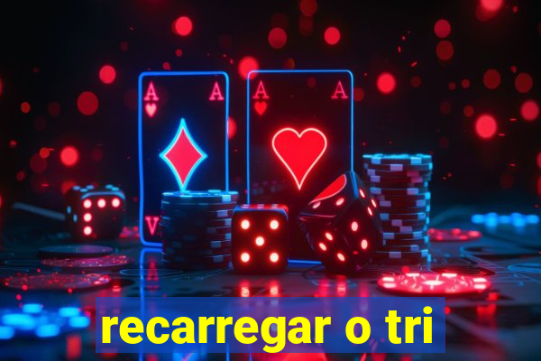 recarregar o tri