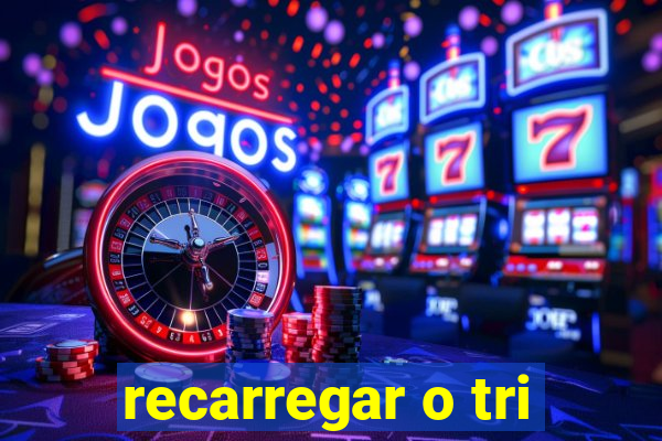 recarregar o tri