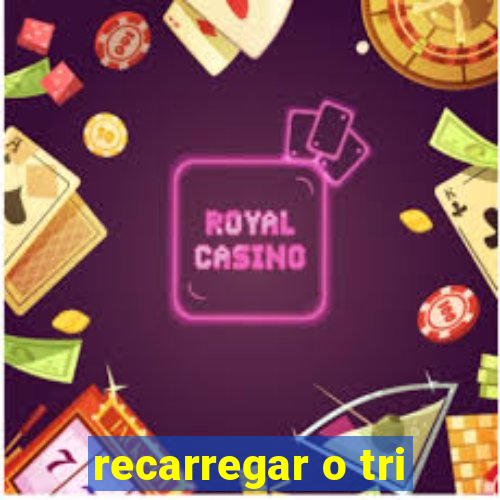 recarregar o tri