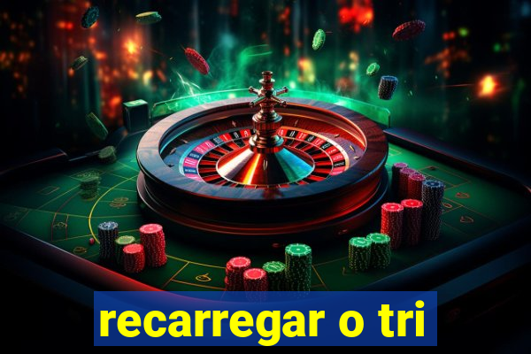 recarregar o tri