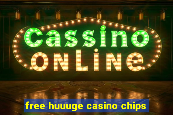 free huuuge casino chips