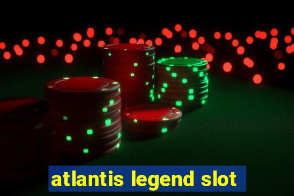 atlantis legend slot