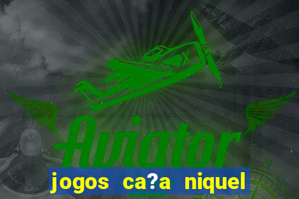 jogos ca?a niquel online gratis