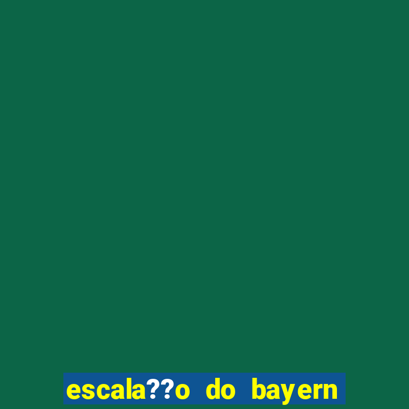 escala??o do bayern de munique