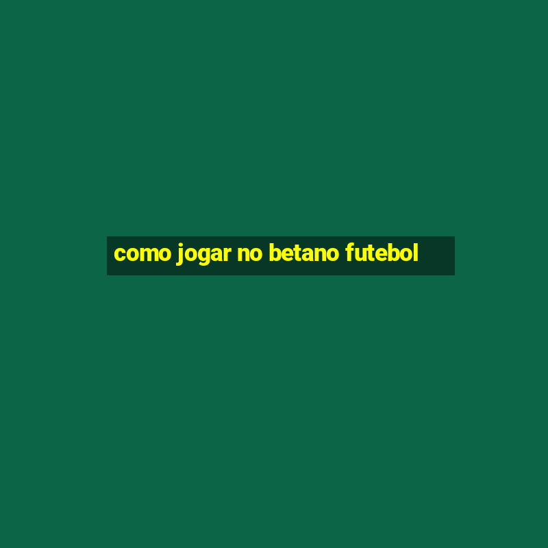 como jogar no betano futebol