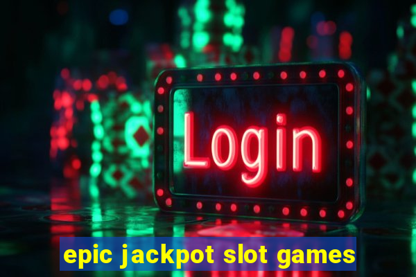 epic jackpot slot games