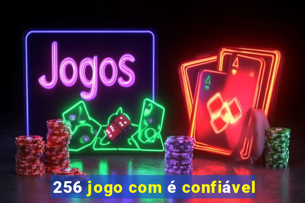 256 jogo com é confiável