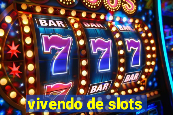 vivendo de slots