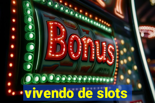 vivendo de slots