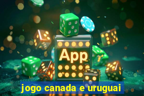 jogo canada e uruguai