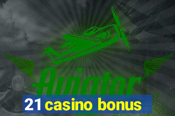 21 casino bonus