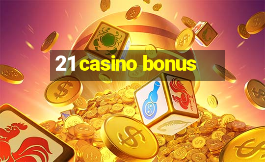 21 casino bonus