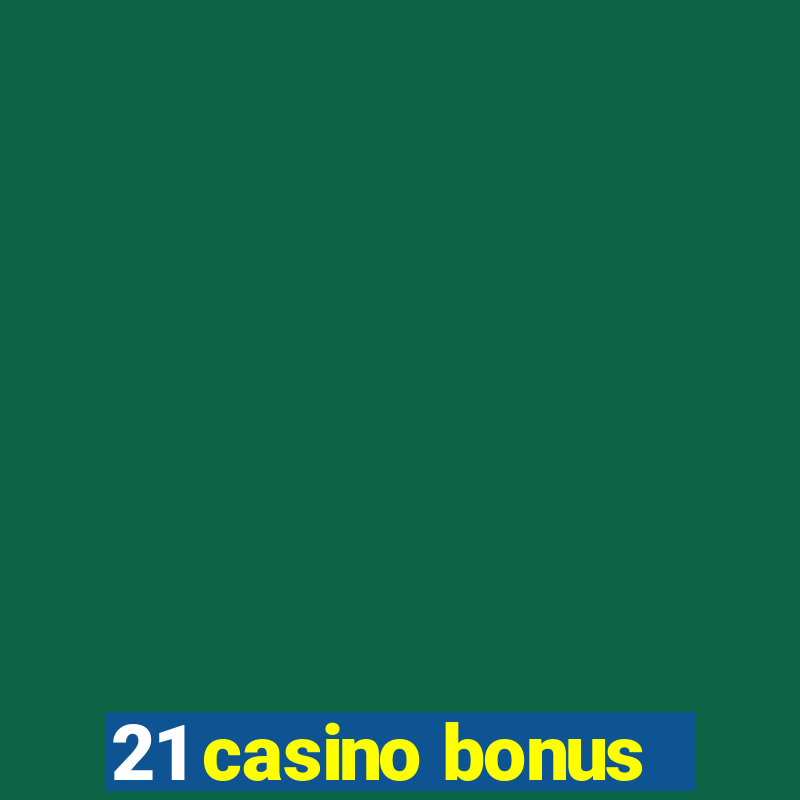 21 casino bonus