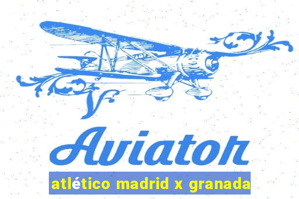 atlético madrid x granada