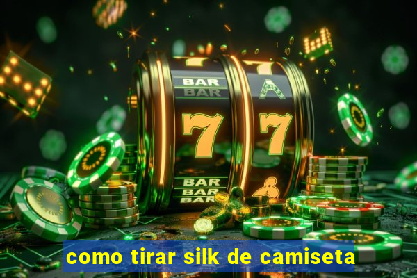 como tirar silk de camiseta