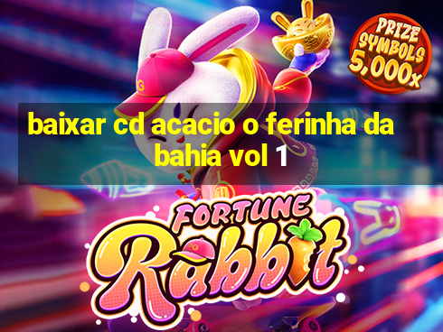 baixar cd acacio o ferinha da bahia vol 1