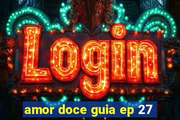 amor doce guia ep 27