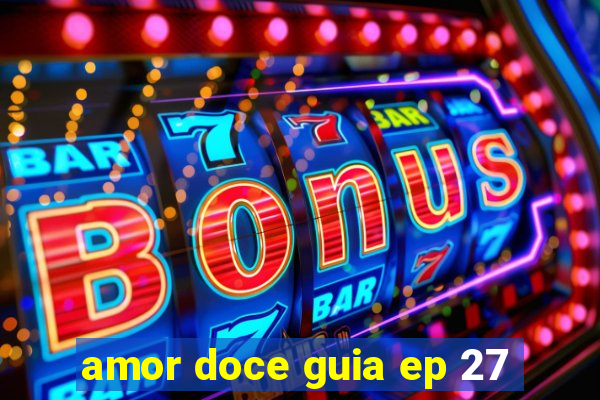 amor doce guia ep 27