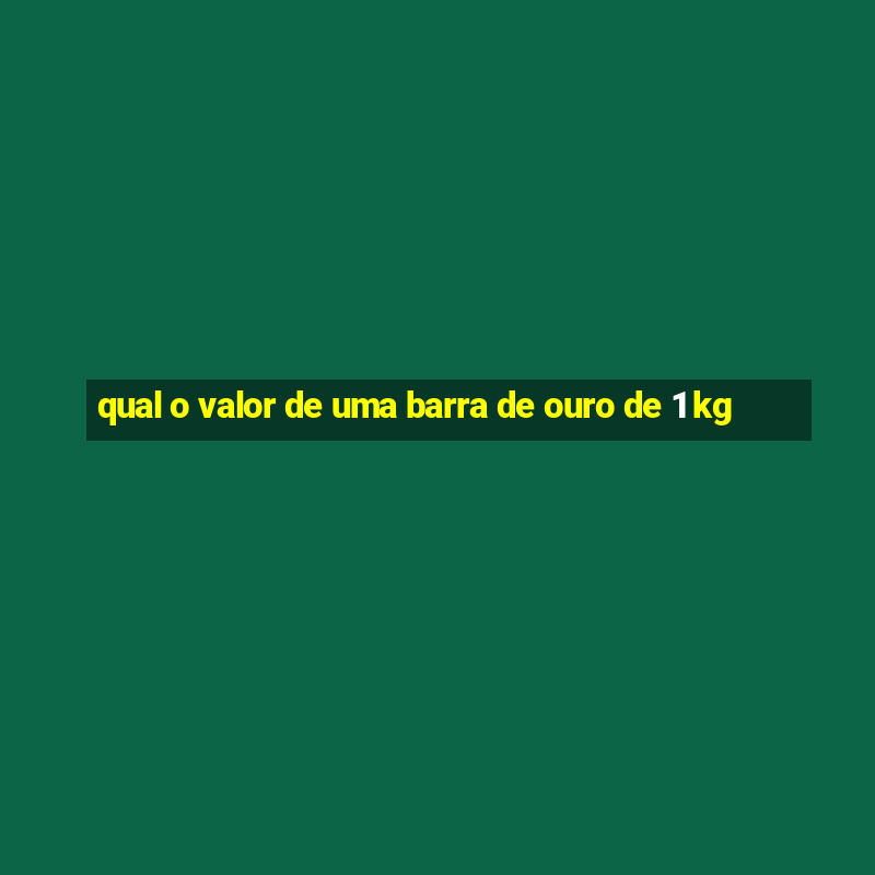 qual o valor de uma barra de ouro de 1 kg