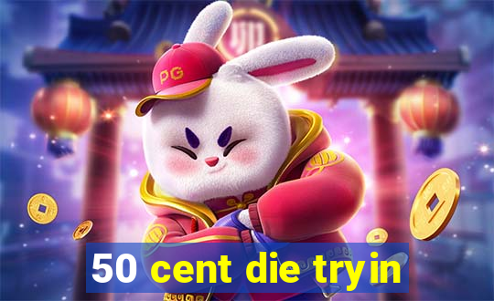 50 cent die tryin