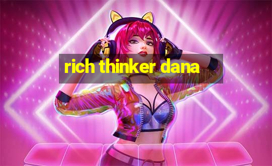 rich thinker dana