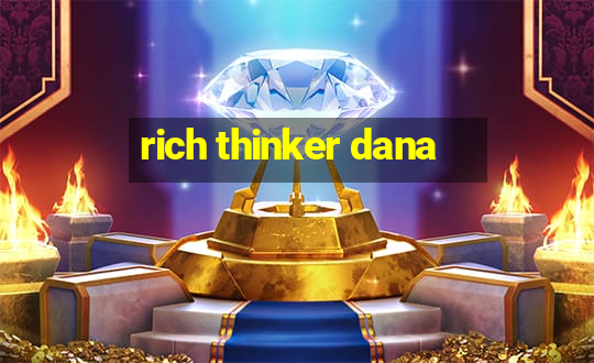 rich thinker dana