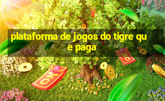 plataforma de jogos do tigre que paga