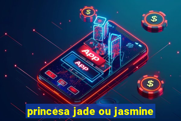 princesa jade ou jasmine