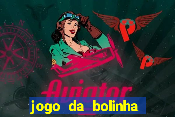 jogo da bolinha que dá dinheiro