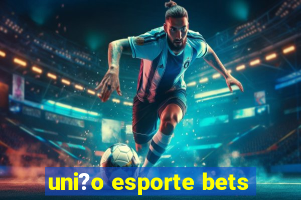 uni?o esporte bets