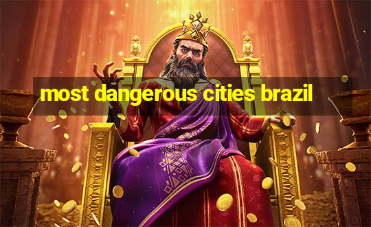 most dangerous cities brazil