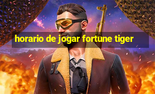 horario de jogar fortune tiger