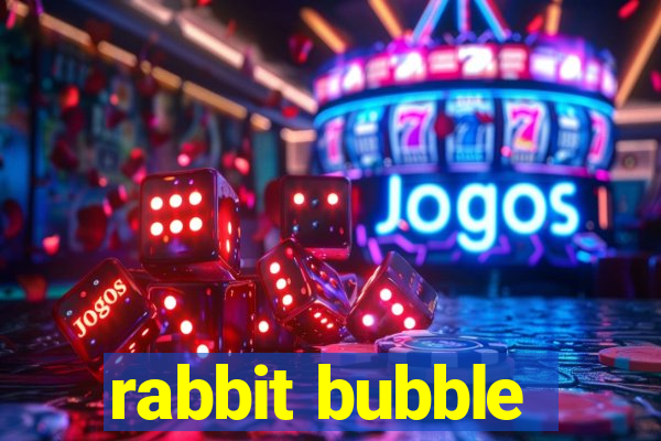 rabbit bubble