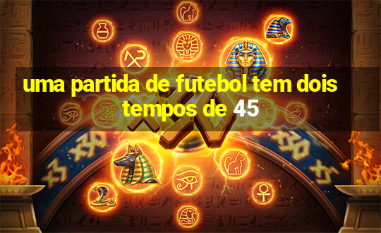 uma partida de futebol tem dois tempos de 45