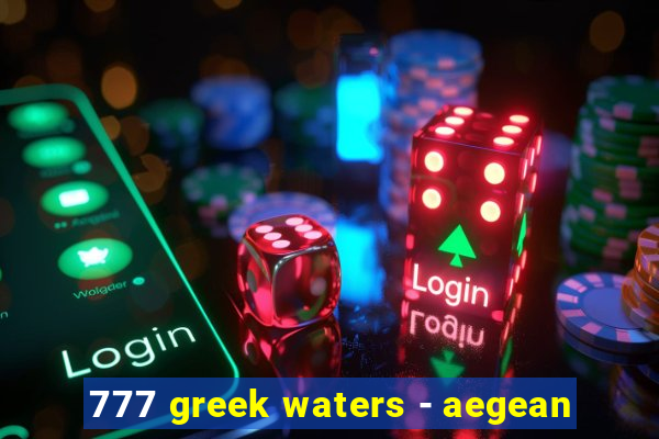 777 greek waters - aegean