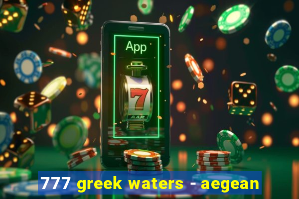 777 greek waters - aegean