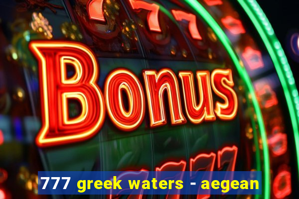 777 greek waters - aegean