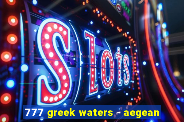 777 greek waters - aegean