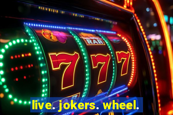 live. jokers. wheel.