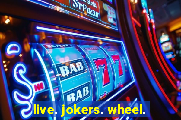 live. jokers. wheel.