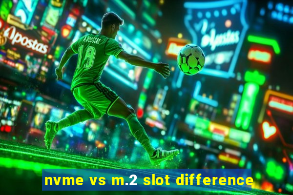 nvme vs m.2 slot difference