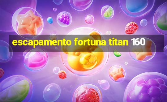 escapamento fortuna titan 160